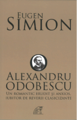 Eugen Simion - Alexandru Odobescu. Un romantic erudit și anxios, iubitor de reverii clasicizante