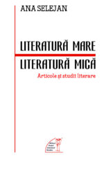 <i>Literatură mare. Literatură mică. Articole și studii literare</i>,<br>de Ana Selejan