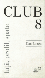 <i>Club 8: față, profil, spate</i><br>de Dan Lungu