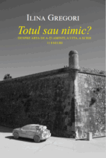 <i>Totul sau nimic? Despre arta de a-ţi aminti, a uita, a scrie. 11 eseuri</i><br>de Ilina Gregori