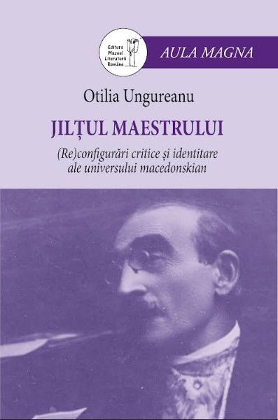„Jilțul maestrului. (Re)configurări critice și identitare ale universului macedonskian” de Otilia Ungureanu